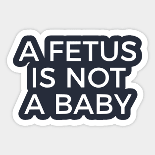 A Fetus Is Not A Baby Sticker